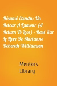 Résumé Etendu: Un Retour A L'amour (A Return To Love) - Basé Sur Le Livre De Marianne Deborah Williamson