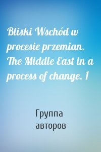 Bliski Wschód w procesie przemian. The Middle East in a process of change. 1