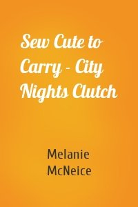 Sew Cute to Carry - City Nights Clutch