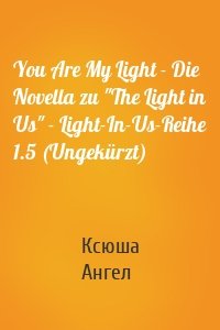You Are My Light - Die Novella zu "The Light in Us" - Light-In-Us-Reihe 1.5 (Ungekürzt)