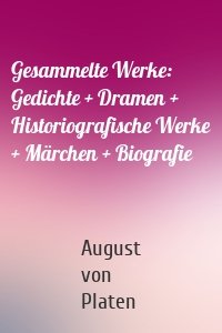 Gesammelte Werke: Gedichte + Dramen + Historiografische Werke + Märchen + Biografie