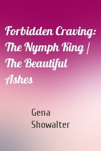 Forbidden Craving: The Nymph King / The Beautiful Ashes