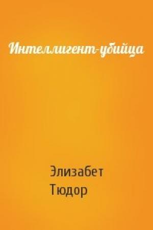 Обложка книги «Интеллигент-убийца» — Элизабет Тюдор