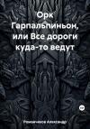 Александр Романчиков - Орк Гарпальпиньон, или Все дороги куда-то ведут
