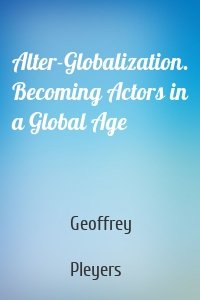 Alter-Globalization. Becoming Actors in a Global Age