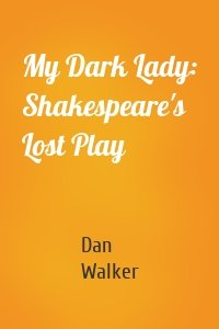 My Dark Lady: Shakespeare's Lost Play