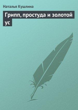 Обложка книги «Грипп, простуда и золотой ус» — Наталья Кушлина