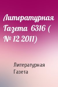Литературная Газета - Литературная Газета  6316 ( № 12 2011)