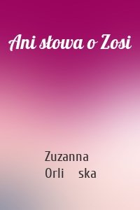 Ani słowa o Zosi