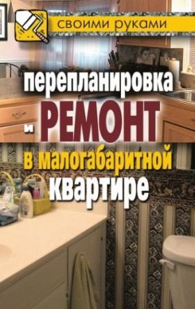 Обложка книги «Перепланировка и ремонт в малогабаритной квартире» — Илья Соколов