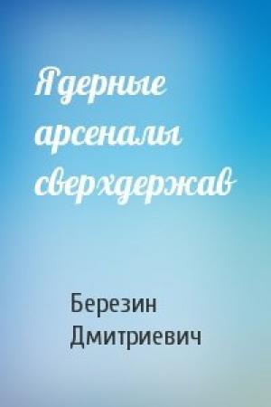 Обложка книги «Ядерные арсеналы сверхдержав» — Березин Дмитриевич