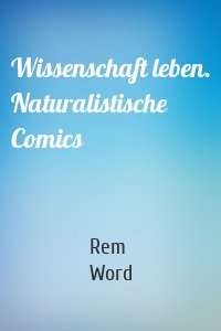 Wissenschaft leben. Naturalistische Comics