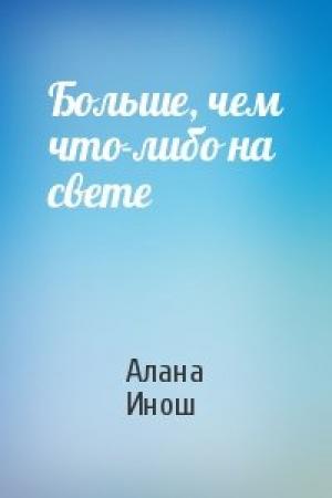 Обложка книги «Больше, чем что-либо на свете» — Алана Инош