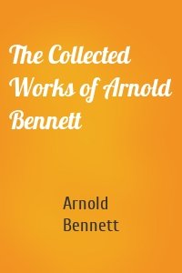 The Collected Works of Arnold Bennett