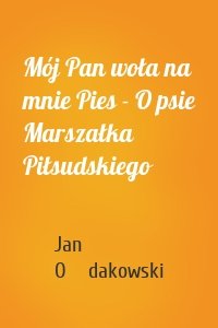 Mój Pan woła na mnie Pies - O psie Marszałka Piłsudskiego