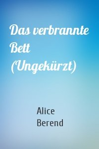 Das verbrannte Bett (Ungekürzt)