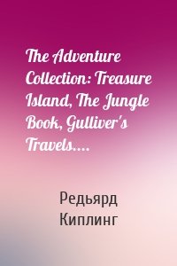 The Adventure Collection: Treasure Island, The Jungle Book, Gulliver's Travels....