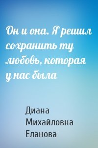 Он и она. Я решил сохранить ту любовь, которая у нас была