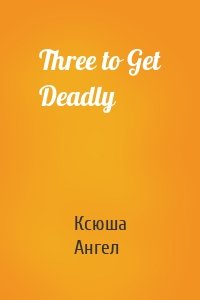 Three to Get Deadly