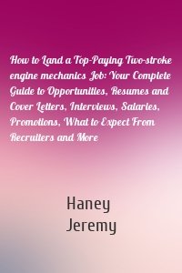 How to Land a Top-Paying Two-stroke engine mechanics Job: Your Complete Guide to Opportunities, Resumes and Cover Letters, Interviews, Salaries, Promotions, What to Expect From Recruiters and More