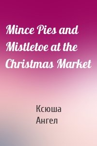 Mince Pies and Mistletoe at the Christmas Market
