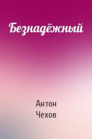 Обложка книги «Безнадёжный» — Антон Чехов