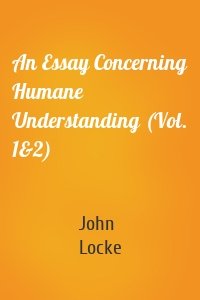 An Essay Concerning Humane Understanding (Vol. 1&2)