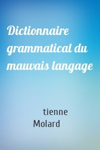 Dictionnaire grammatical du mauvais langage