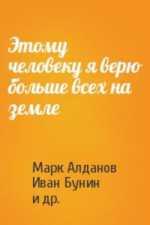 Обложка книги «Этому человеку я верю больше всех на земле» — Марк Алданов, Иван Бунин, Андрей Чернышев