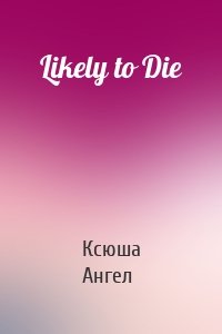 Likely to Die