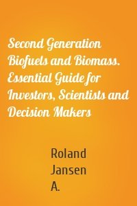 Second Generation Biofuels and Biomass. Essential Guide for Investors, Scientists and Decision Makers