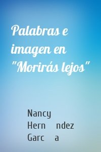 Palabras e imagen en "Morirás lejos"