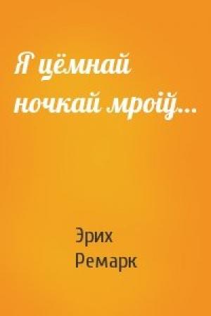 Обложка книги «Я цёмнай ночкай мроіў…» — Эрих Мария Ремарк