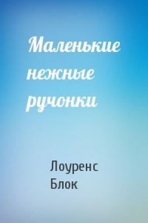 Обложка книги «Маленькие нежные ручонки» — Лоуренс Блок