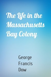 The Life in the Massachusetts Bay Colony