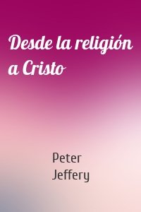 Desde la religión a Cristo