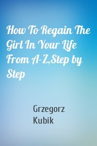 How To Regain The Girl In Your Life From A-Z,Step by Step