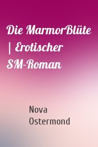 Die MarmorBlüte | Erotischer SM-Roman