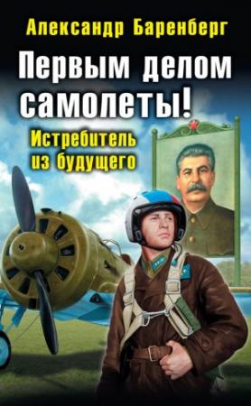 Обложка книги «Первым делом самолеты! Истребитель из будущего» — Александр Баренберг