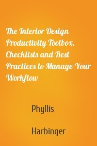 The Interior Design Productivity Toolbox. Checklists and Best Practices to Manage Your Workflow