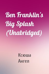 Ben Franklin's Big Splash (Unabridged)