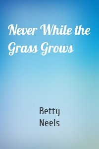 Never While the Grass Grows