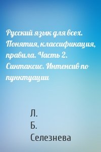 Русский язык для всех. Понятия, классификация, правила. Часть 2. Синтаксис. Интенсив по пунктуации