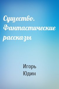 Существо. Фантастические рассказы