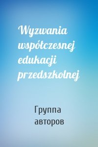 Wyzwania współczesnej edukacji przedszkolnej