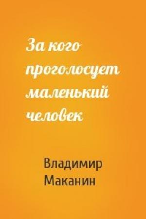 Обложка книги «За кого проголосует маленький человек» — Владимир Маканин