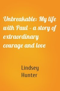 Unbreakable: My life with Paul – a story of extraordinary courage and love