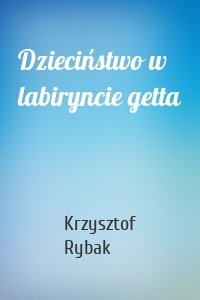 Dzieciństwo w labiryncie getta
