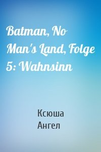 Batman, No Man's Land, Folge 5: Wahnsinn