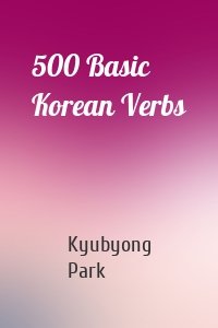 Kyubyong Park - 500 Basic Korean Verbs